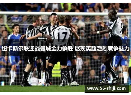 纽卡斯尔联迎战曼城全力争胜 展现英超激烈竞争魅力