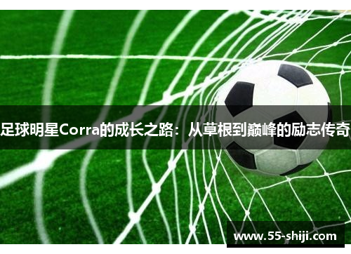 足球明星Corra的成长之路：从草根到巅峰的励志传奇