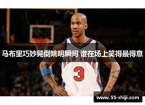 马布里巧妙晃倒姚明瞬间 谁在场上笑得最得意