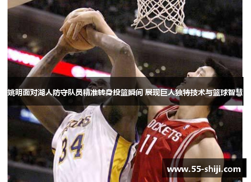 姚明面对湖人防守队员精准转身投篮瞬间 展现巨人独特技术与篮球智慧