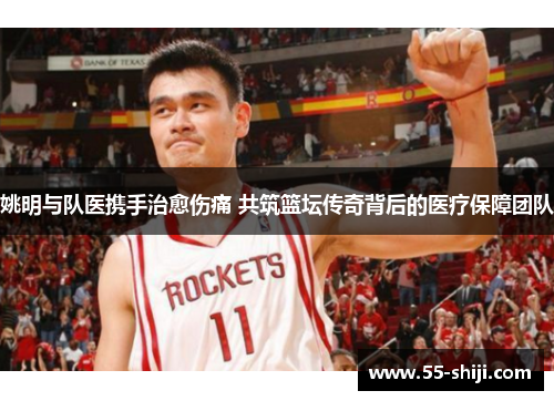 姚明与队医携手治愈伤痛 共筑篮坛传奇背后的医疗保障团队