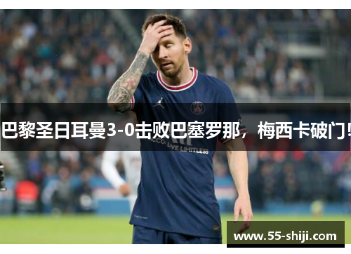 巴黎圣日耳曼3-0击败巴塞罗那，梅西卡破门！