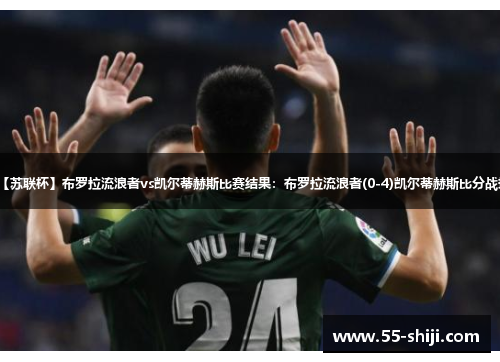 【苏联杯】布罗拉流浪者vs凯尔蒂赫斯比赛结果：布罗拉流浪者(0-4)凯尔蒂赫斯比分战报